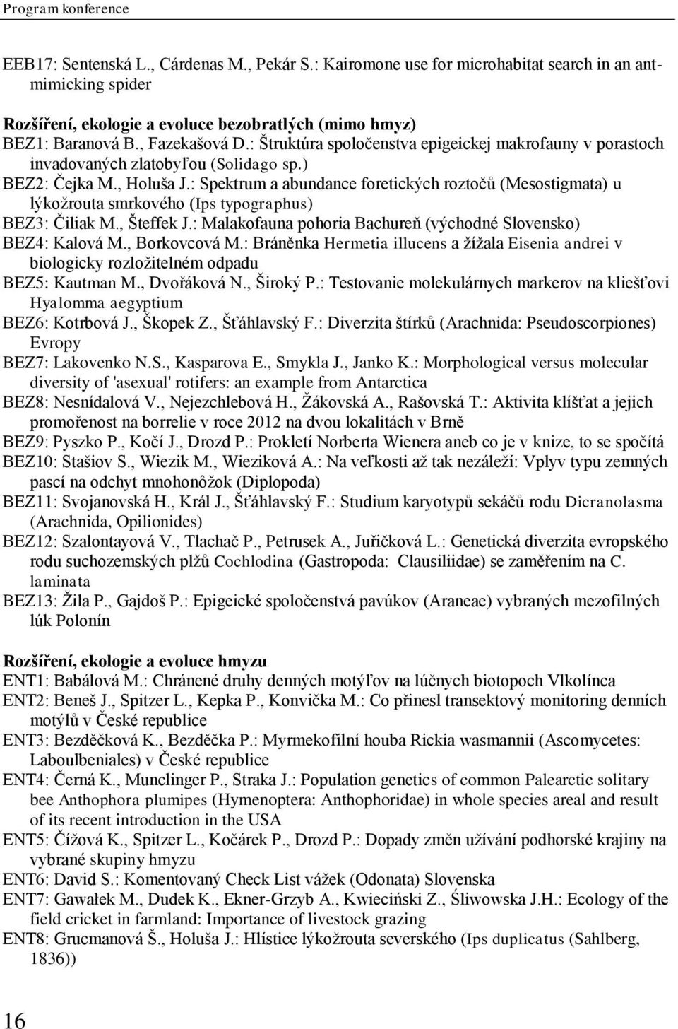 : Spektrum a abundance foretických roztočů (Mesostigmata) u lýkožrouta smrkového (Ips typographus) BEZ3: Čiliak M., Šteffek J.: Malakofauna pohoria Bachureň (východné Slovensko) BEZ4: Kalová M.