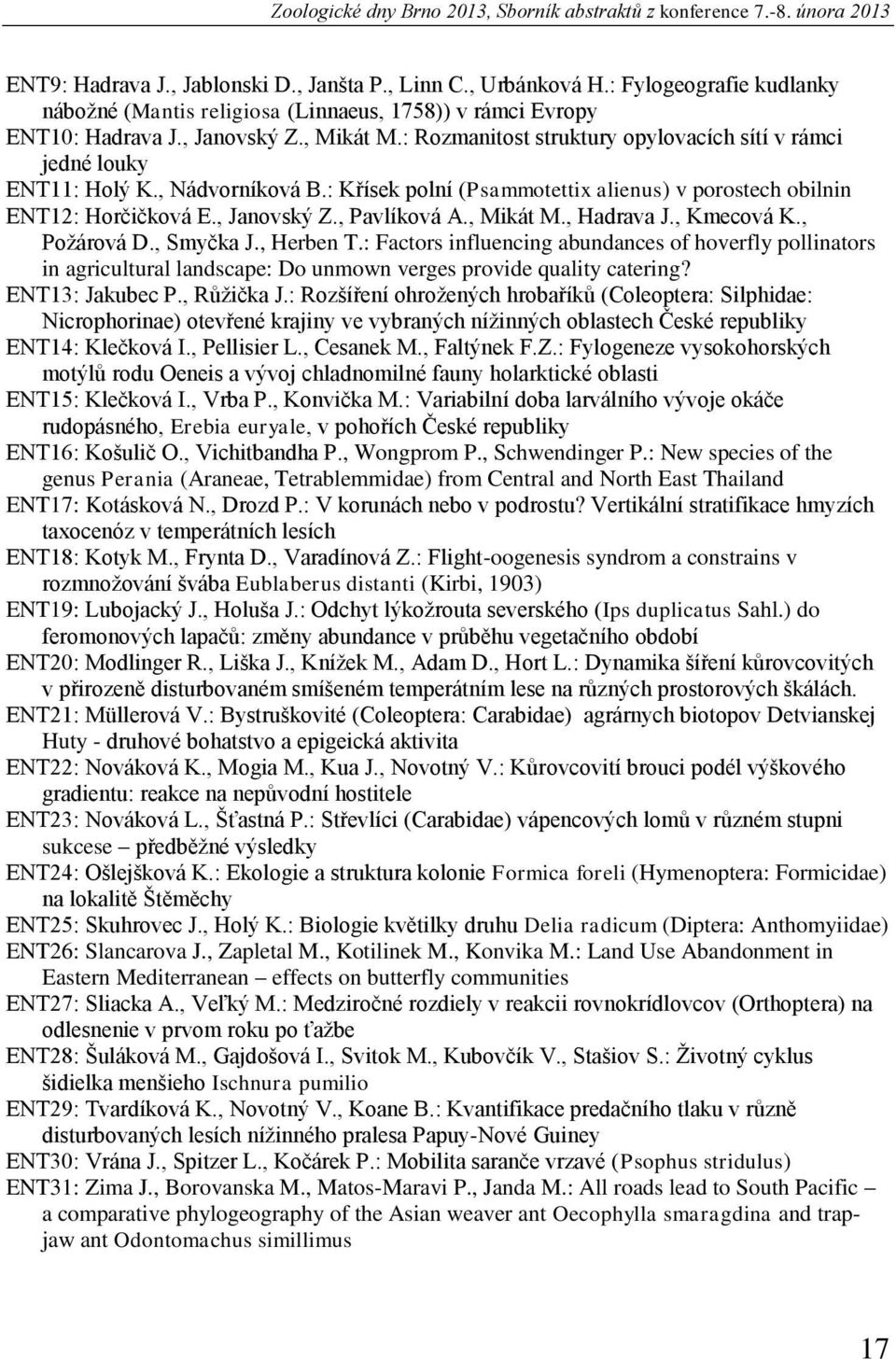 , Nádvorníková B.: Křísek polní (Psammotettix alienus) v porostech obilnin ENT12: Horčičková E., Janovský Z., Pavlíková A., Mikát M., Hadrava J., Kmecová K., Požárová D., Smyčka J., Herben T.