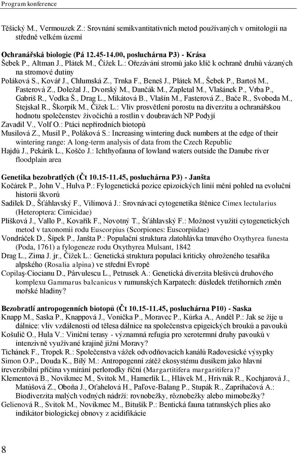 , Fasterová Z., Doležal J., Dvorský M., Dančák M., Zapletal M., Vlašánek P., Vrba P., Gabriš R., Vodka Š., Drag L., Mikátová B., Vlašín M., Fasterová Z., Bače R., Svoboda M., Stejskal R., Škorpík M.