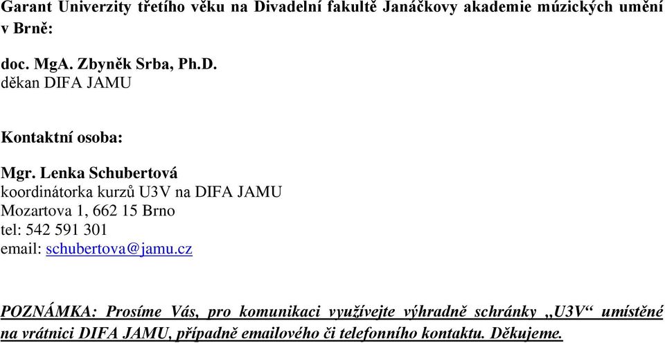 Lenka Schubertová koordinátorka kurzů U3V na DIFA JAMU Mozartova 1, 662 15 Brno tel: 542 591 301 email: