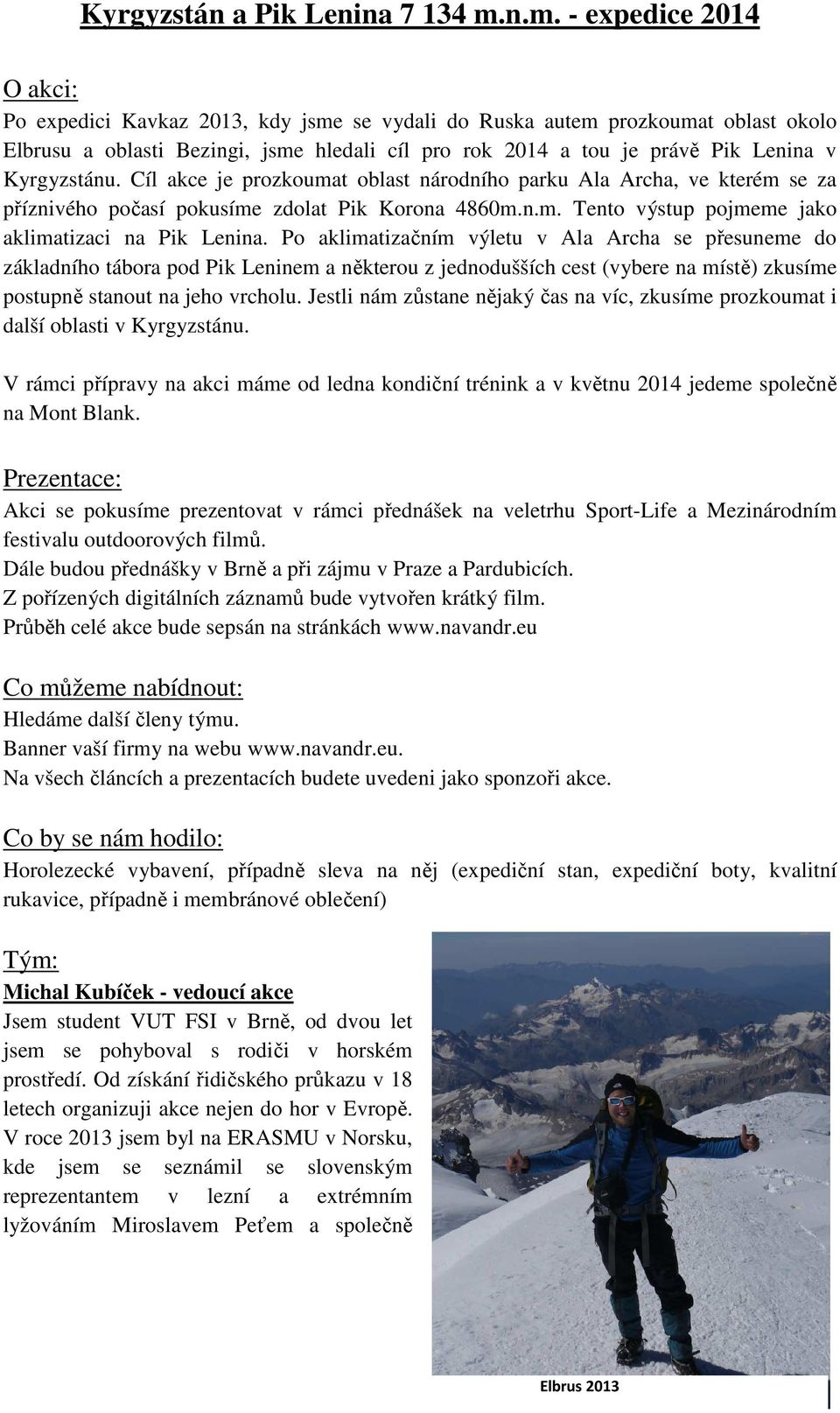 Kyrgyzstánu. Cíl akce je prozkoumat oblast národního parku Ala Archa, ve kterém se za příznivého počasí pokusíme zdolat Pik Korona 4860m.n.m. Tento výstup pojmeme jako aklimatizaci na Pik Lenina.