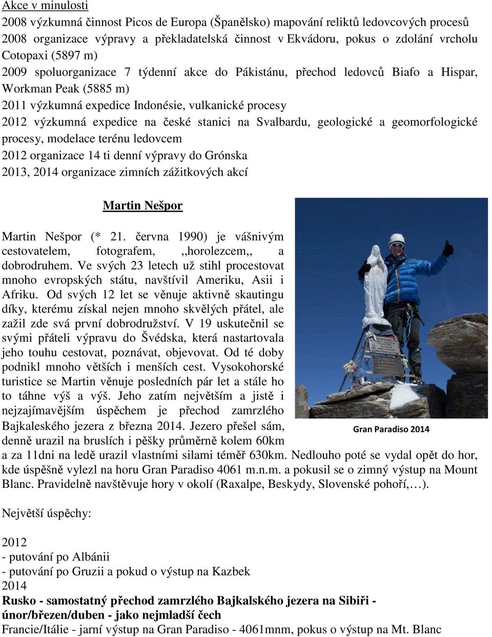 stanici na Svalbardu, geologické a geomorfologické procesy, modelace terénu ledovcem 2012 organizace 14 ti denní výpravy do Grónska 2013, 2014 organizace zimních zážitkových akcí Martin Nešpor Martin