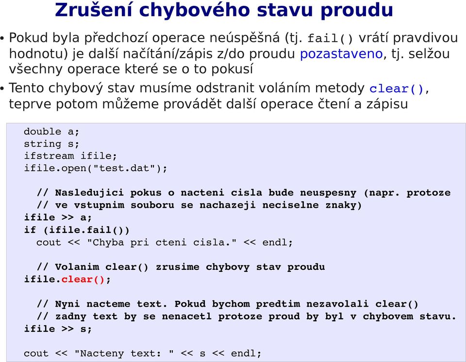 ifile.open("test.dat"); // Nasledujici pokus o nacteni cisla bude neuspesny (napr. protoze // ve vstupnim souboru se nachazeji neciselne znaky) ifile >> a; if (ifile.