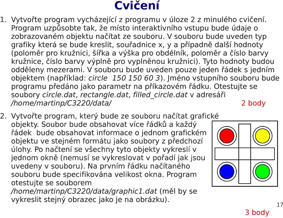 pro vyplněnou kružnici). Tyto hodnoty budou odděleny mezerami. V souboru bude uveden pouze jeden řádek s jedním objektem (například: circle 150 150 60 3).