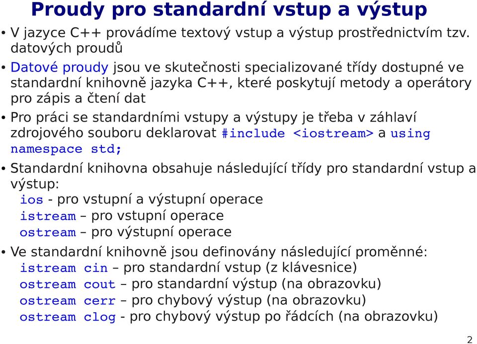 vstupy a výstupy je třeba v záhlaví zdrojového souboru deklarovat #include <iostream> a using namespace std; Standardní knihovna obsahuje následující třídy pro standardní vstup a výstup: ios - pro