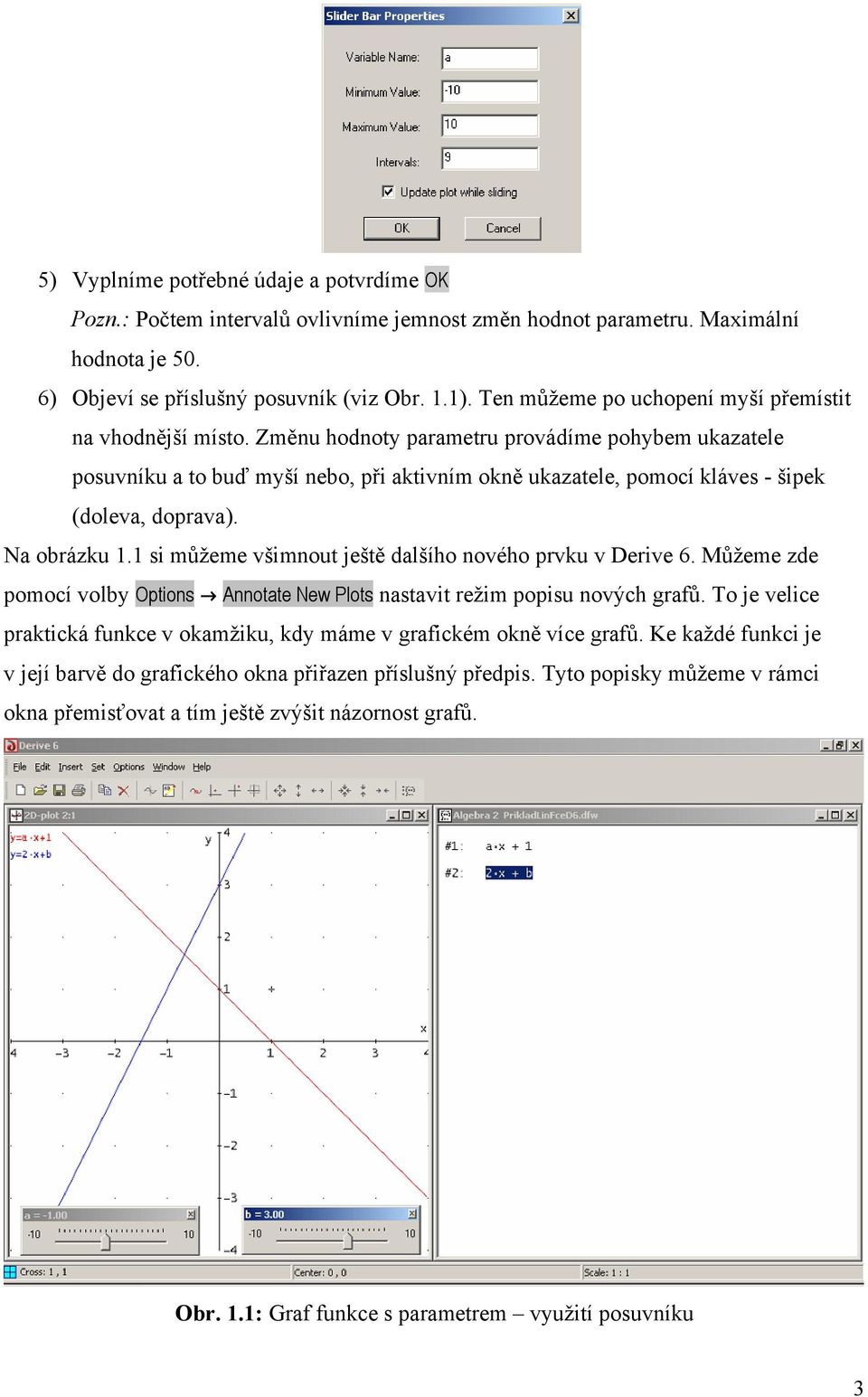 Změnu hodnoty parametru provádíme pohybem ukazatele posuvníku a to buď myší nebo, při aktivním okně ukazatele, pomocí kláves - šipek (doleva, doprava). Na obrázku 1.