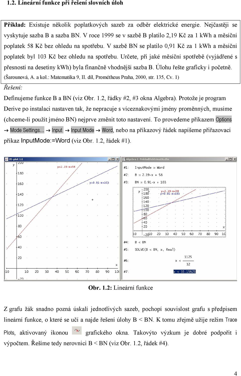 Určete, při jaké měsíční spotřebě (vyjádřené s přesností na desetiny kwh) byla finančně vhodnější sazba B. Úlohu řešte graficky i početně. (Šarounová, A. a kol.: Matematika 9, II.