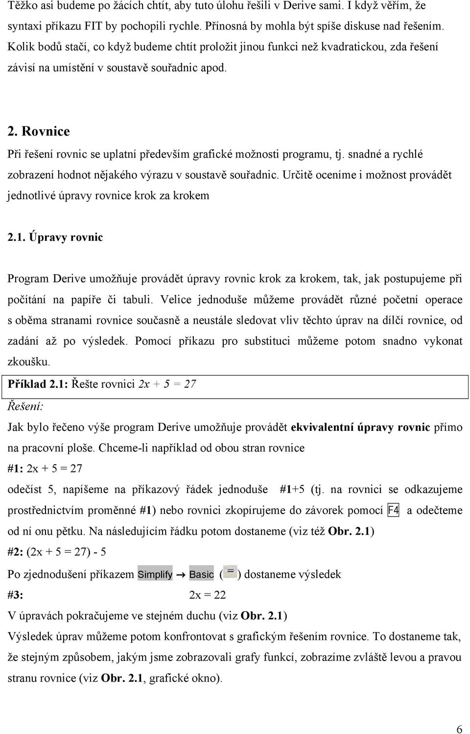 Rovnice Při řešení rovnic se uplatní především grafické možnosti programu, tj. snadné a rychlé zobrazení hodnot nějakého výrazu v soustavě souřadnic.