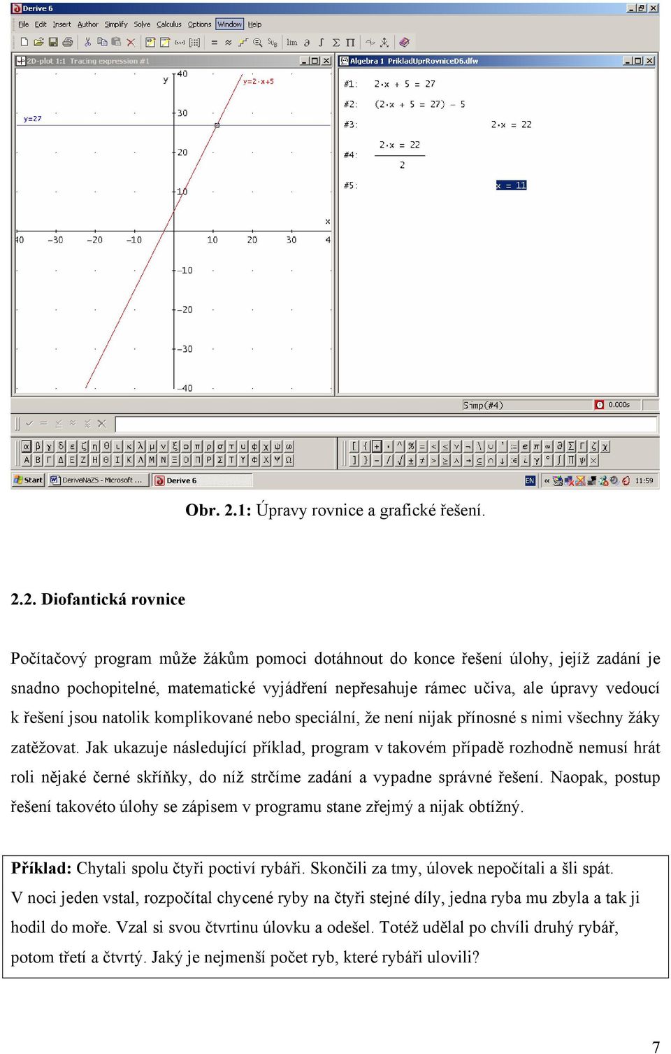 2. Diofantická rovnice Počítačový program může žákům pomoci dotáhnout do konce řešení úlohy, jejíž zadání je snadno pochopitelné, matematické vyjádření nepřesahuje rámec učiva, ale úpravy vedoucí k