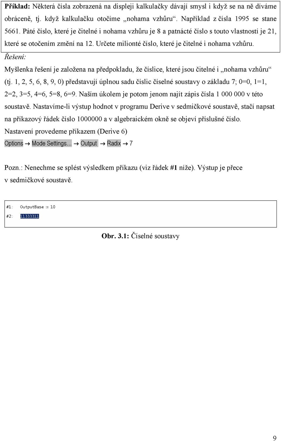 Myšlenka řešení je založena na předpokladu, že číslice, které jsou čitelné i nohama vzhůru (tj.