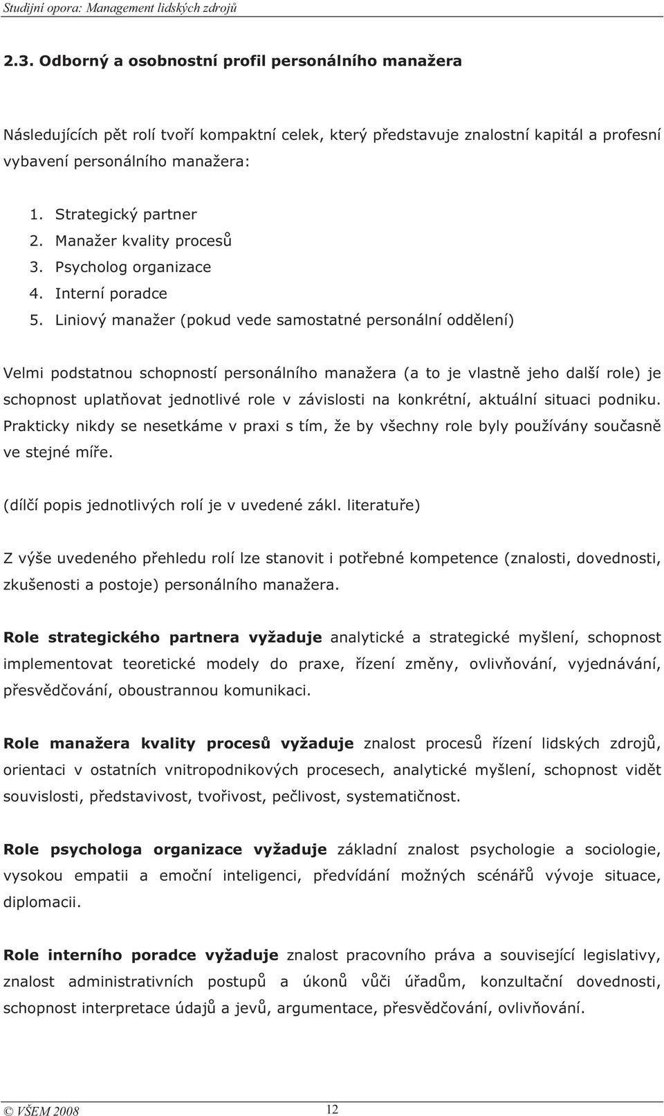 Manažer kvality proces 3. Psycholog organizace 4. Interní poradce 5.