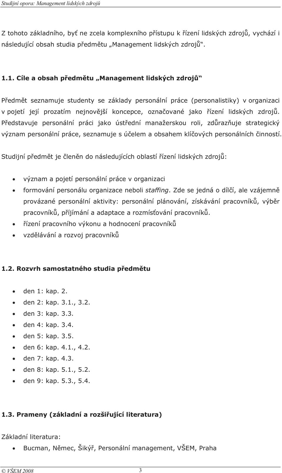 lidských zdroj. Pedstavuje personální práci jako ústední manažerskou roli, zdrazuje strategický význam personální práce, seznamuje s úelem a obsahem klíových personálních inností.