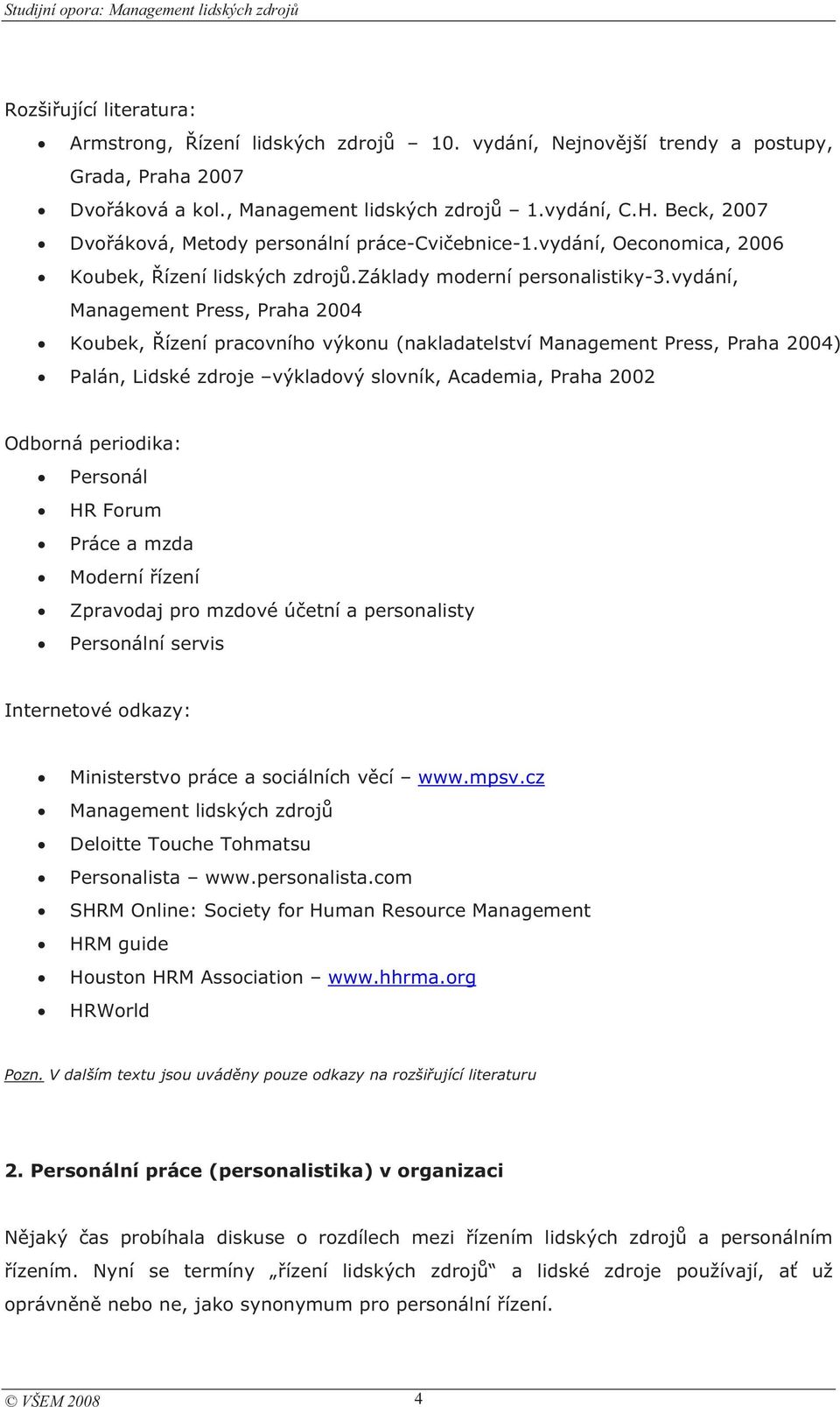 vydání, Management Press, Praha 2004 Koubek, ízení pracovního výkonu (nakladatelství Management Press, Praha 2004) Palán, Lidské zdroje výkladový slovník, Academia, Praha 2002 Odborná periodika: