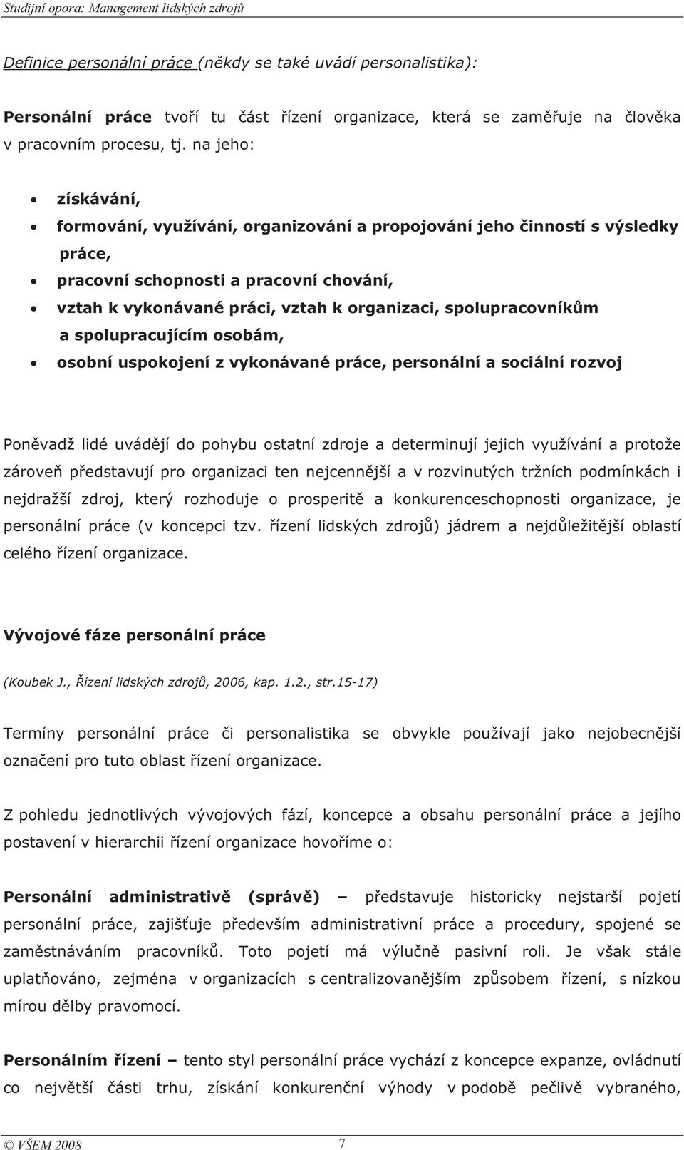 vykonávané práci, vztah k organizaci, spolupracovníkm a spolupracujícím osobám, osobní uspokojení z vykonávané práce, personální a sociální rozvoj Ponvadž lidé uvádjí do pohybu ostatní zdroje a