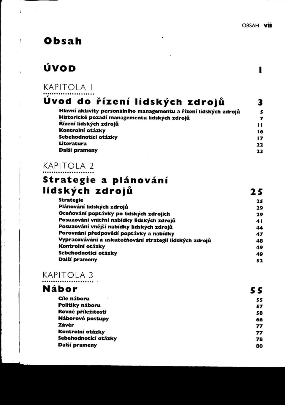 lidských zdroju 16 Sebehodnotící otázky 17 Literatura 22 2:1 KAPTOLA 2 Strategie a plánování lidských zdroju 25 Strategie 2S Plánování lidských zdroju 29 Oceňování poptávky