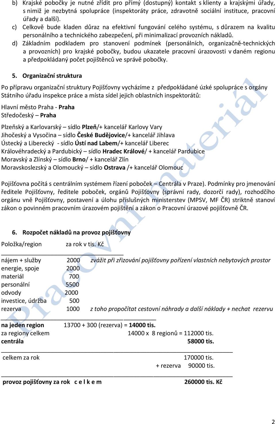 d) Základním podkladem pro stanovení podmínek (personálních, organizačně-technických a provozních) pro krajské pobočky, budou ukazatele pracovní úrazovosti v daném regionu a předpokládaný počet