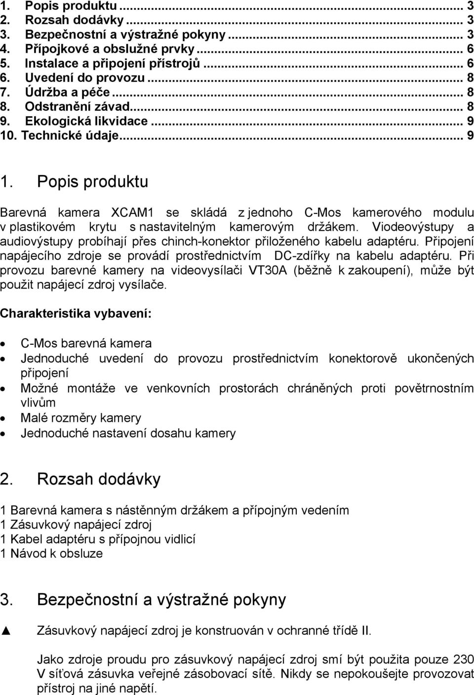 . Technické údaje... 9 1. Popis produktu Barevná kamera XCAM1 se skládá z jednoho C-Mos kamerového modulu v plastikovém krytu s nastavitelným kamerovým držákem.