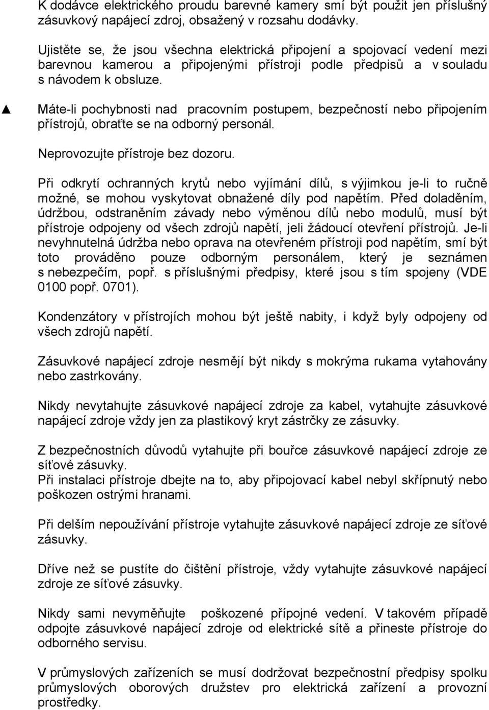 Máte-li pochybnosti nad pracovním postupem, bezpečností nebo připojením přístrojů, obraťte se na odborný personál. Neprovozujte přístroje bez dozoru.