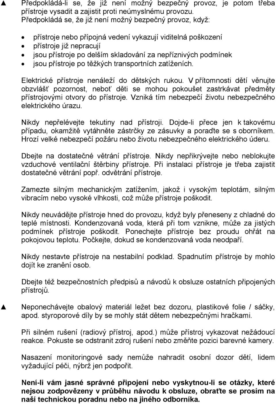 podmínek jsou přístroje po těžkých transportních zatíženích. Elektrické přístroje nenáleží do dětských rukou.