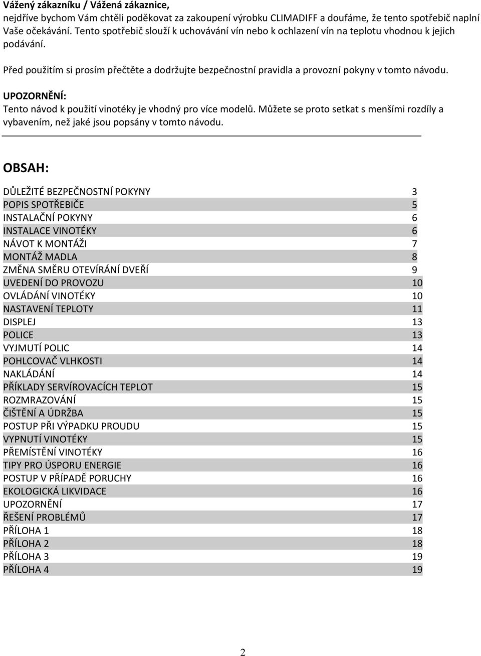 UPOZORNĚNÍ: Tento návod k použití vinotéky je vhodný pro více modelů. Můžete se proto setkat s menšími rozdíly a vybavením, než jaké jsou popsány v tomto návodu.