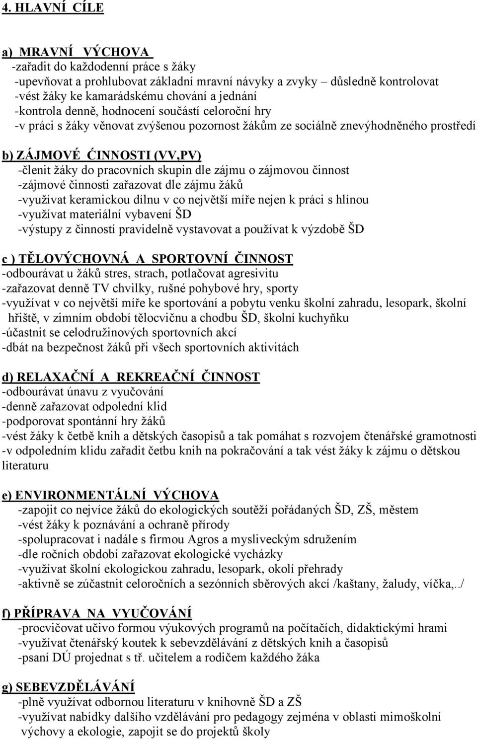 dle zájmu o zájmovou činnost -zájmové činnosti zařazovat dle zájmu žáků -využívat keramickou dílnu v co největší míře nejen k práci s hlínou -využívat materiální vybavení ŠD -výstupy z činností