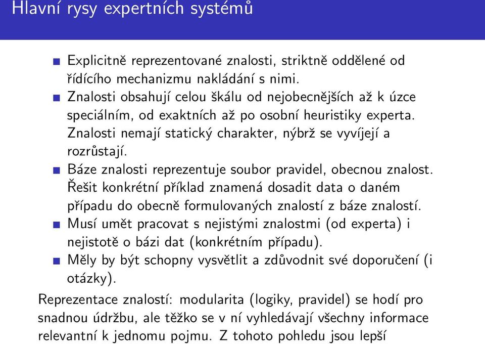 Báze znalosti reprezentuje soubor pravidel, obecnou znalost. Řešit konkrétní příklad znamená dosadit data o daném případu do obecně formulovaných znalostí z báze znalostí.