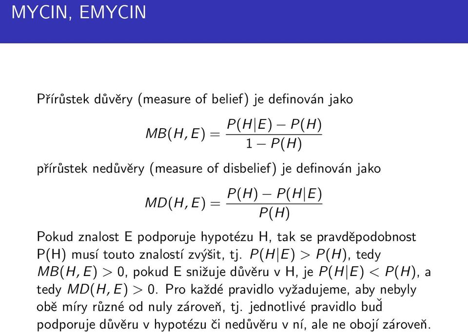 znalostí zvýšit, tj. P(H E) > P(H), tedy MB(H, E) > 0, pokud E snižuje důvěru v H, je P(H E) < P(H), a tedy MD(H, E) > 0.