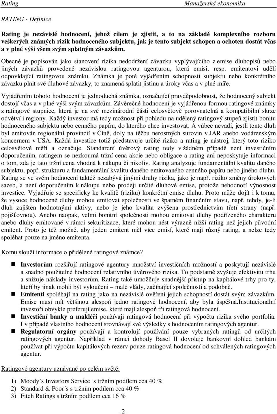 Obecn je popisován jako stanovení rizika nedodržení závazku vyplývajícího z emise dluhopis nebo jiných závazk provedené nezávislou ratingovou agenturou, která emisi, resp.