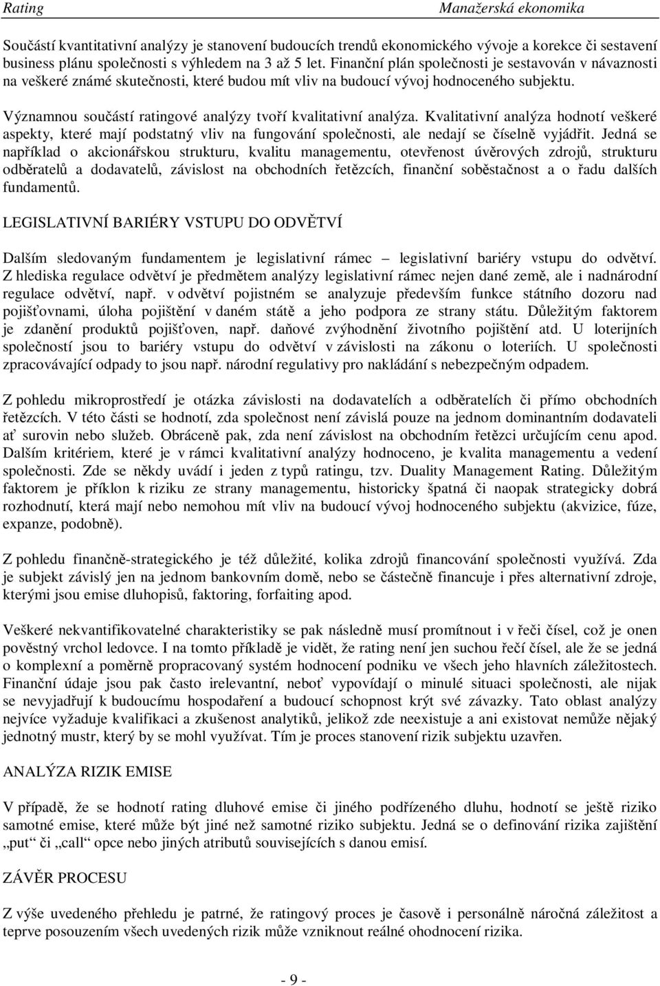 Významnou souástí ratingové analýzy tvoí kvalitativní analýza. Kvalitativní analýza hodnotí veškeré aspekty, které mají podstatný vliv na fungování spolenosti, ale nedají se íseln vyjádit.