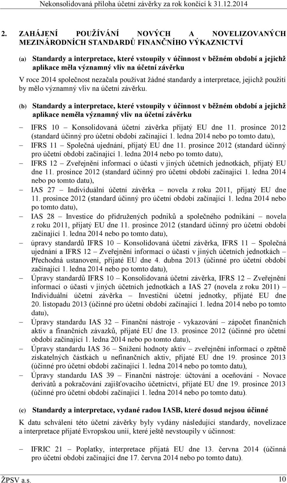 (b) Standardy a interpretace, které vstoupily v účinnost v běžném období a jejichž aplikace neměla významný vliv na účetní závěrku IFRS 10 Konsolidovaná účetní závěrka přijatý EU dne 11.