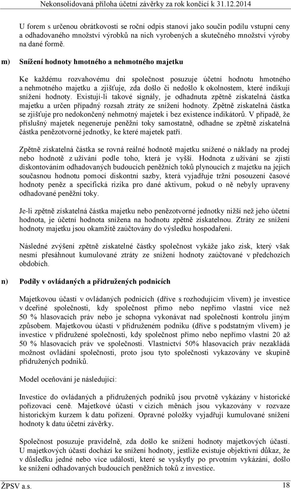 indikují snížení hodnoty. Existují-li takové signály, je odhadnuta zpětně získatelná částka majetku a určen případný rozsah ztráty ze snížení hodnoty.