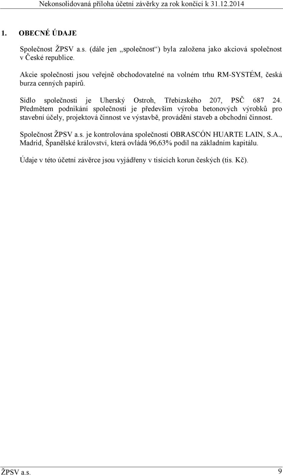 Předmětem podnikání společnosti je především výroba betonových výrobků pro stavební účely, projektová činnost ve výstavbě, provádění staveb a obchodní činnost.