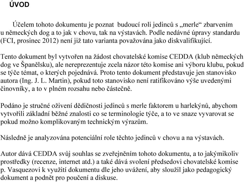 Tento dokument byl vytvořen na žádost chovatelské komise CEDDA (klub německých dog ve Španělsku), ale nereprezentuje zcela názor této komise ani výboru klubu, pokud se týče témat, o kterých pojednává.