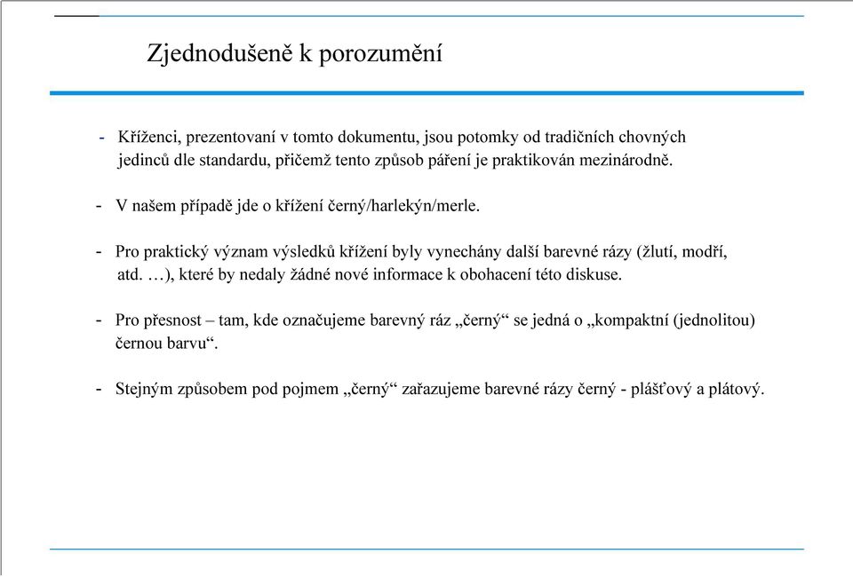 - Pro praktický význam výsledků křížení byly vynechány další barevné rázy (žlutí, modří, atd.