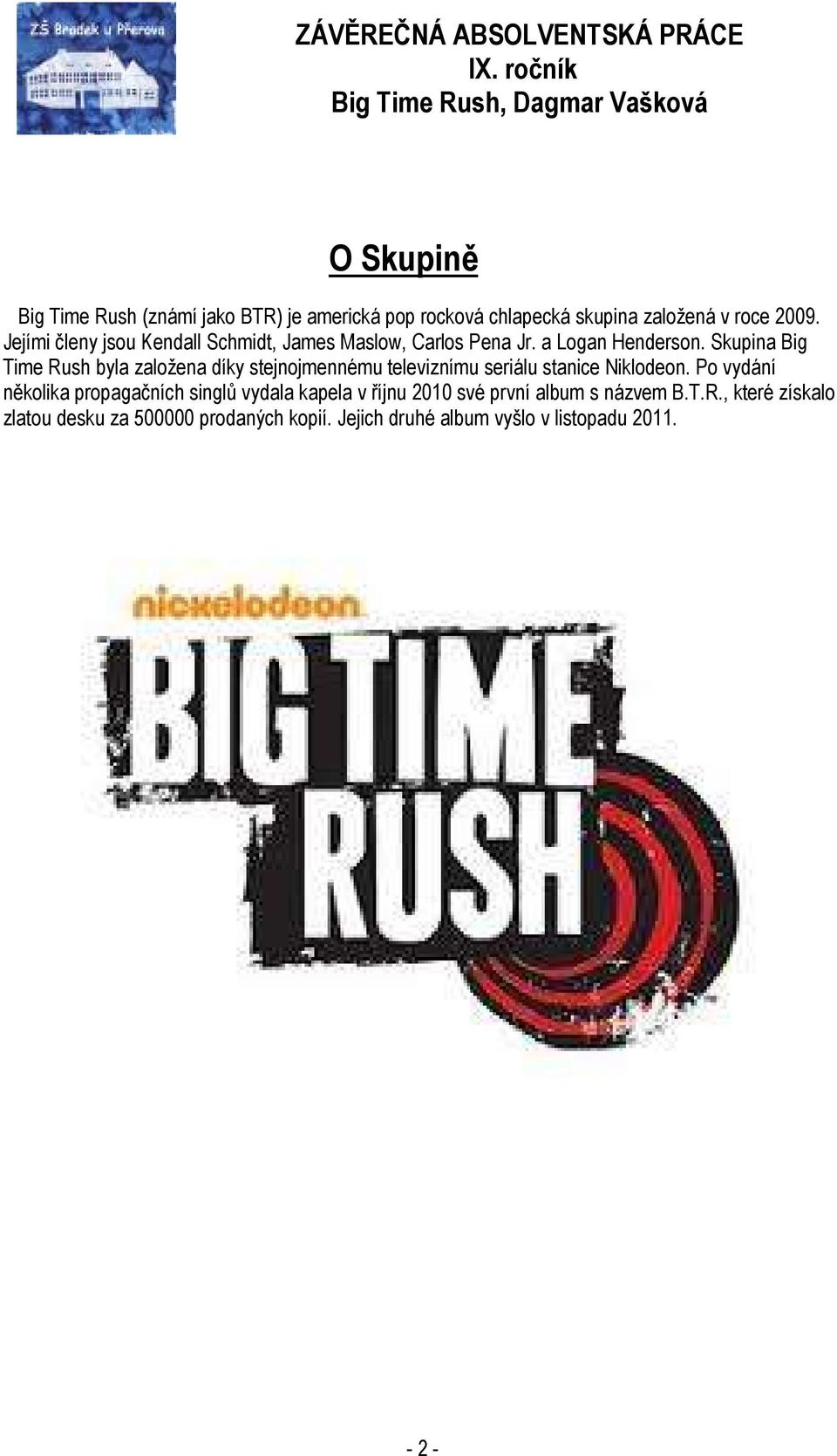 Skupina Big Time Rush byla založena díky stejnojmennému televiznímu seriálu stanice Niklodeon.