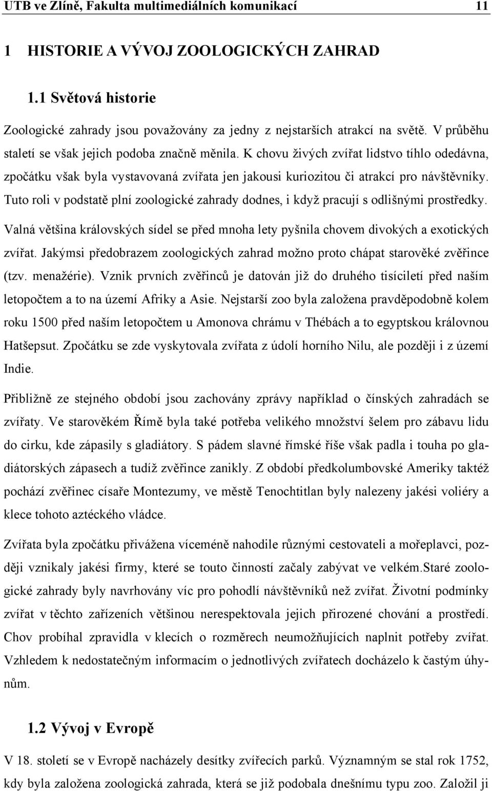 Tuto roli v podstatě plní zoologické zahrady dodnes, i když pracují s odlišnými prostředky. Valná většina královských sídel se před mnoha lety pyšnila chovem divokých a exotických zvířat.