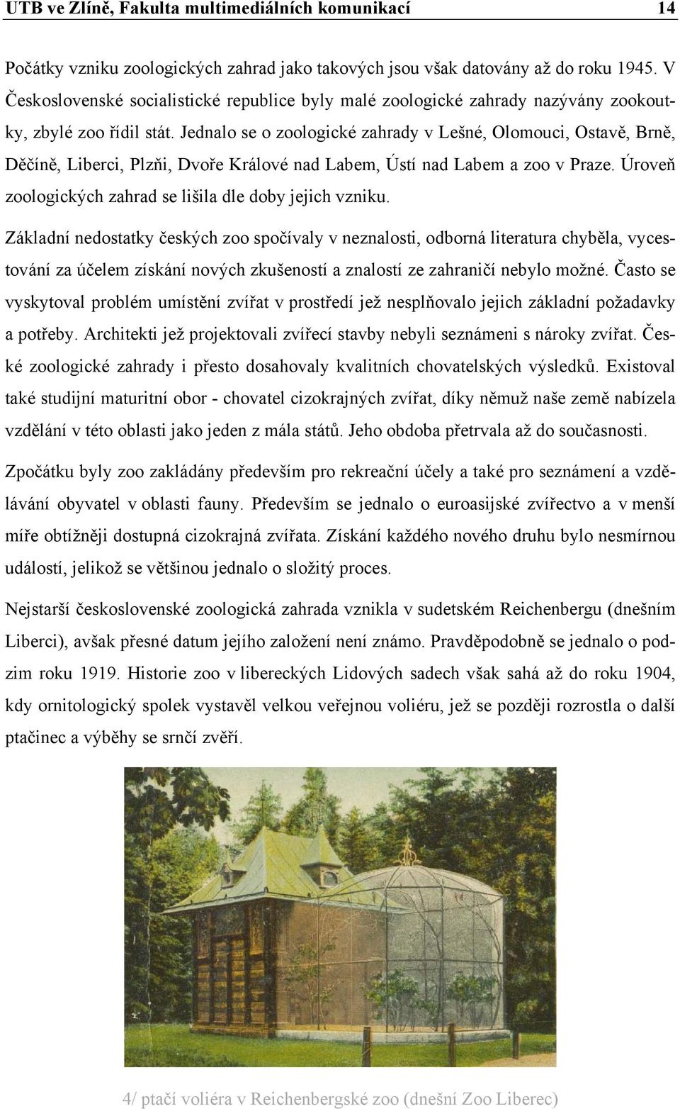 Jednalo se o zoologické zahrady v Lešné, Olomouci, Ostavě, Brně, Děčíně, Liberci, Plzňi, Dvoře Králové nad Labem, Ústí nad Labem a zoo v Praze.