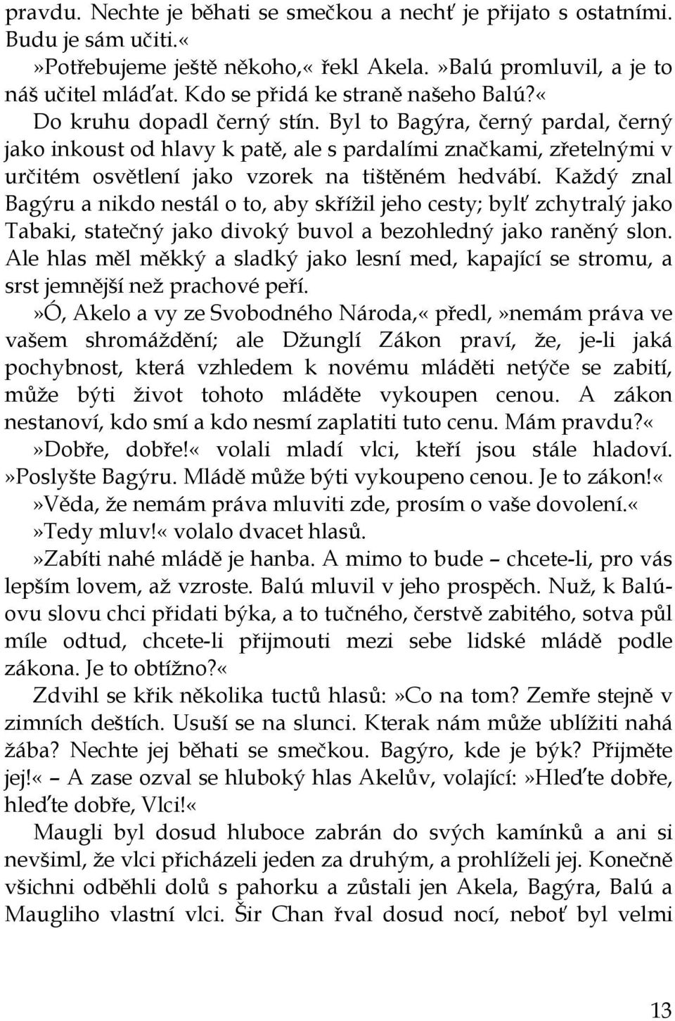 Byl to Bagýra, černý pardal, černý jako inkoust od hlavy k patě, ale s pardalími značkami, zřetelnými v určitém osvětlení jako vzorek na tištěném hedvábí.