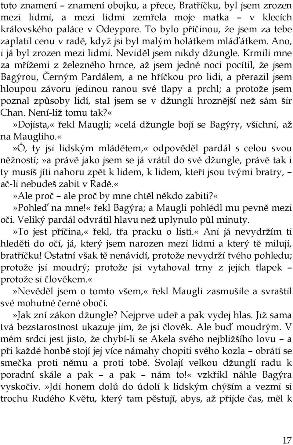 Krmili mne za mřížemi z železného hrnce, až jsem jedné noci pocítil, že jsem Bagýrou, Černým Pardálem, a ne hříčkou pro lidi, a přerazil jsem hloupou závoru jedinou ranou své tlapy a prchl; a protože