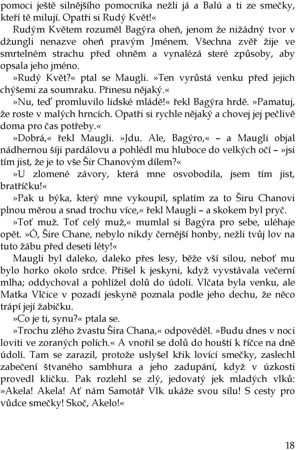 nu, teď promluvilo lidské mládě!«řekl Bagýra hrdě.»pamatuj, že roste v malých hrncích. Opatři si rychle nějaký a chovej jej pečlivě doma pro čas potřeby.dobrá,«řekl Maugli.»Jdu.