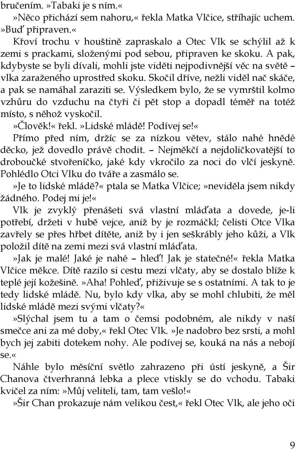 A pak, kdybyste se byli dívali, mohli jste viděti nejpodivnější věc na světě vlka zaraženého uprostřed skoku. Skočil dříve, nežli viděl nač skáče, a pak se namáhal zaraziti se.