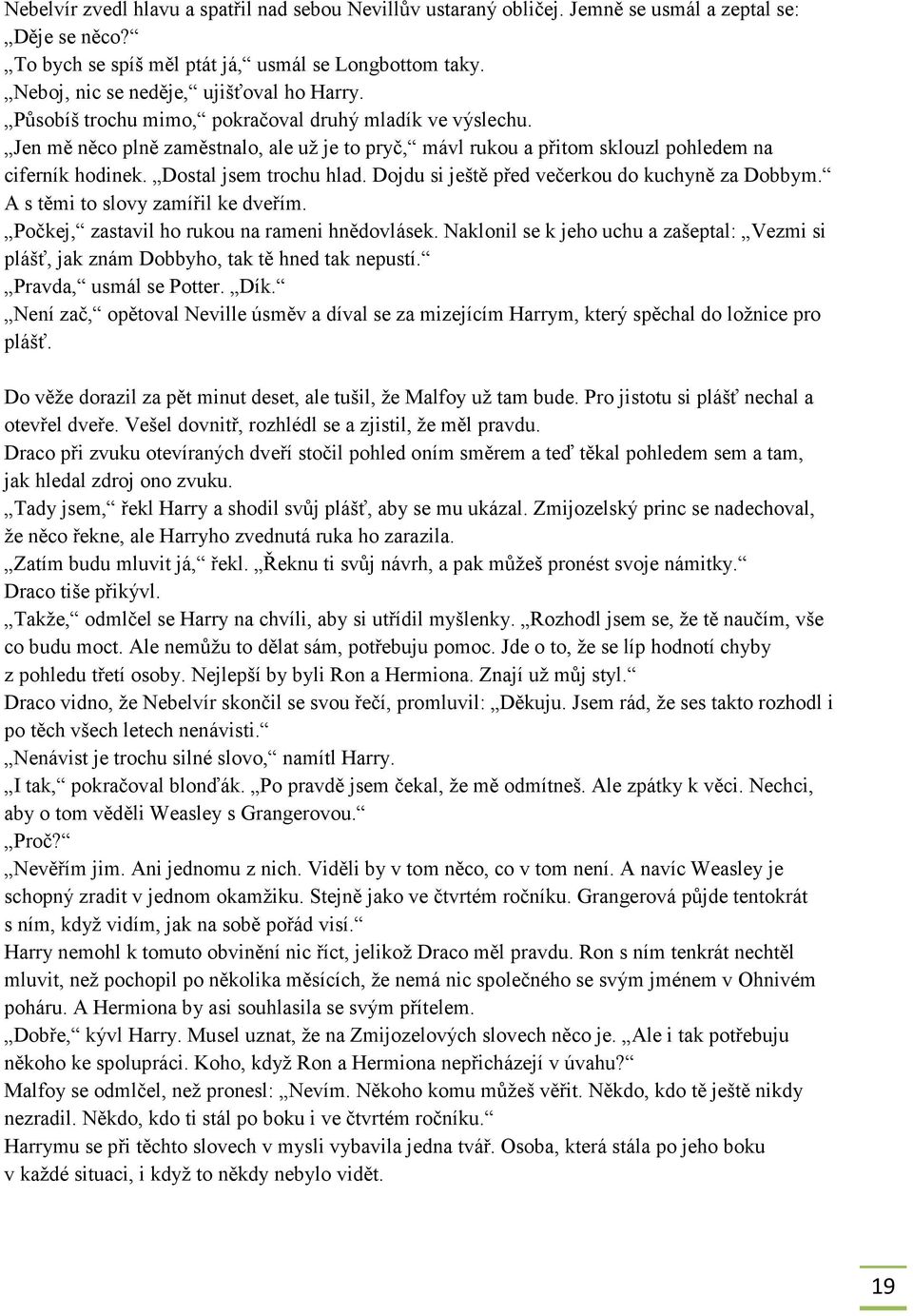 Jen mě něco plně zaměstnalo, ale už je to pryč, mávl rukou a přitom sklouzl pohledem na ciferník hodinek. Dostal jsem trochu hlad. Dojdu si ještě před večerkou do kuchyně za Dobbym.