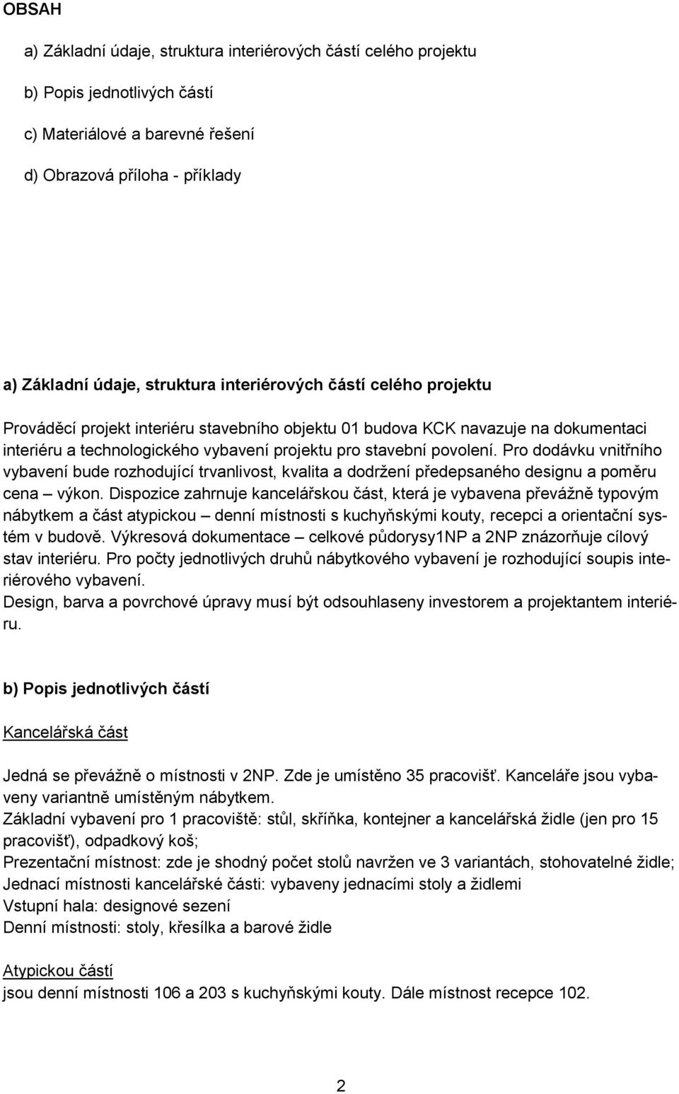 Pro dodávku vnitřního vybavení bude rozhodující trvanlivost, kvalita a dodržení předepsaného designu a poměru cena výkon.