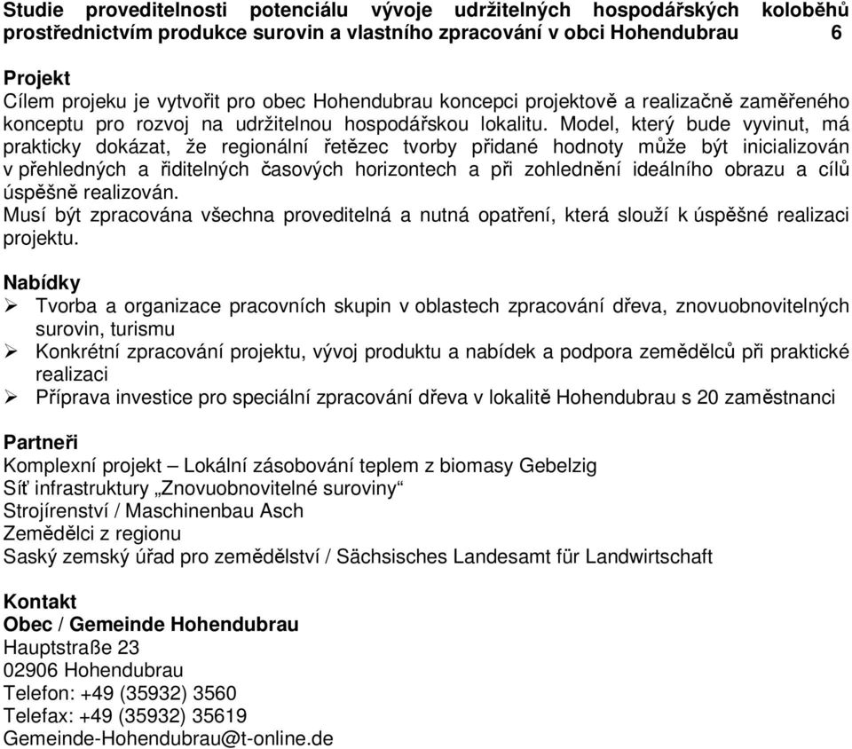 Model, který bude vyvinut, má prakticky dokázat, že regionální řetězec tvorby přidané hodnoty může být inicializován v přehledných a řiditelných časových horizontech a při zohlednění ideálního obrazu