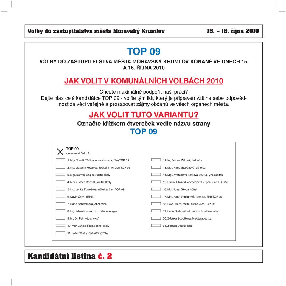 Označte křížkem čtvereček vedle názvu strany TOP 09 TOP 09 vylosované číslo: 2 1. Mgr. Tomáš Třetina, místostarosta, člen TOP 09 2. Ing. Vlastimil Kocanda, ředitel firmy, člen TOP 09 3. Mgr. Bořivoj Ziegler, ředitel školy 4.