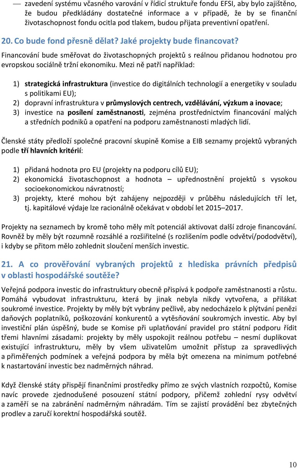 Financování bude směřovat do životaschopných projektů s reálnou přidanou hodnotou pro evropskou sociálně tržní ekonomiku.