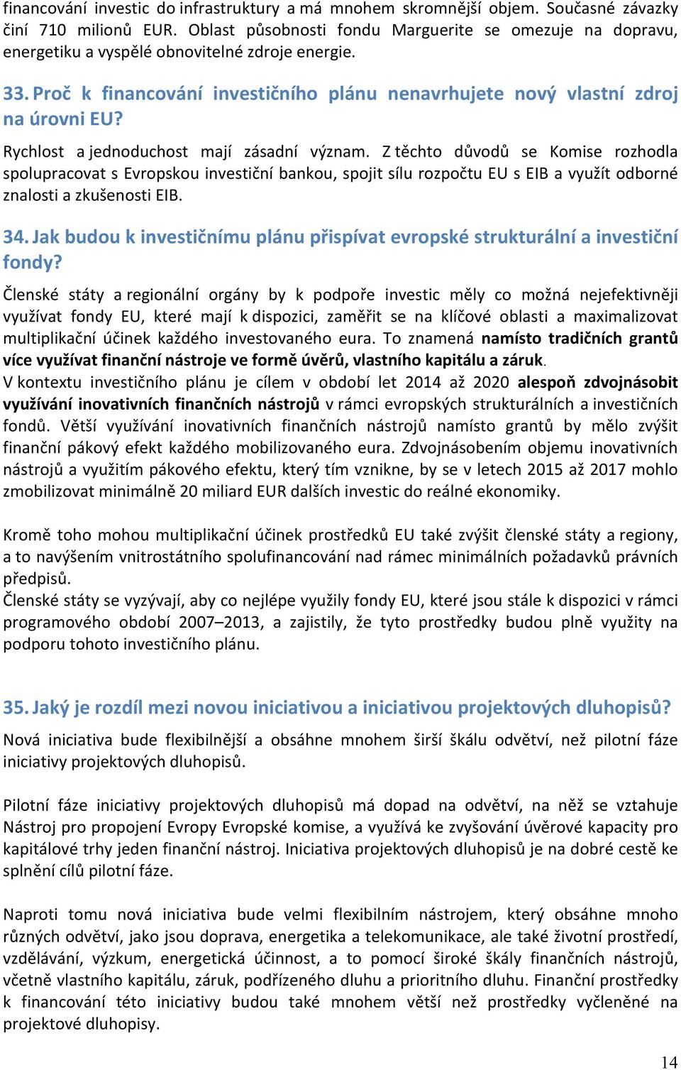 Rychlost a jednoduchost mají zásadní význam. Z těchto důvodů se Komise rozhodla spolupracovat s Evropskou investiční bankou, spojit sílu rozpočtu EU s EIB a využít odborné znalosti a zkušenosti EIB.