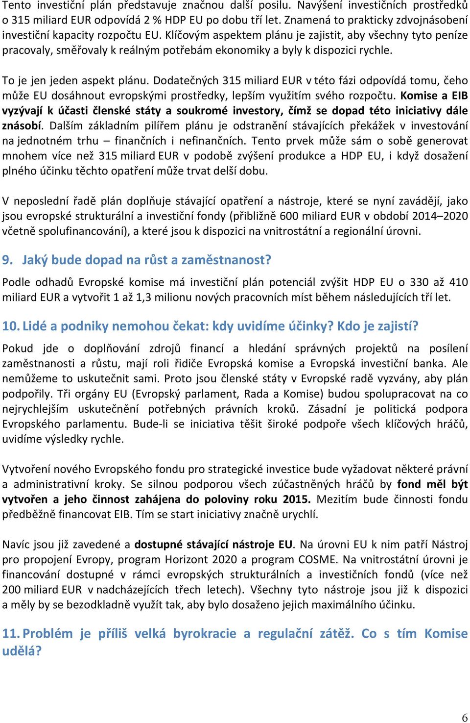 Klíčovým aspektem plánu je zajistit, aby všechny tyto peníze pracovaly, směřovaly k reálným potřebám ekonomiky a byly k dispozici rychle. To je jen jeden aspekt plánu.