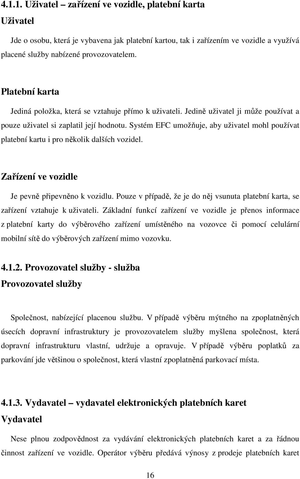 Systém EFC umožňuje, aby uživatel mohl používat platební kartu i pro několik dalších vozidel. Zařízení ve vozidle Je pevně připevněno k vozidlu.