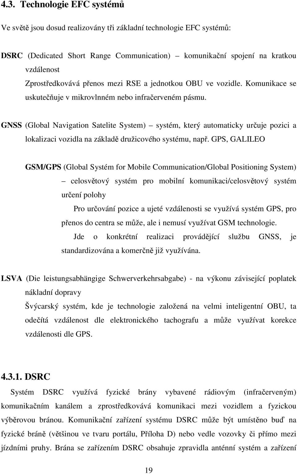 GNSS (Global Navigation Satelite System) systém, který automaticky určuje pozici a lokalizaci vozidla na základě družicového systému, např.